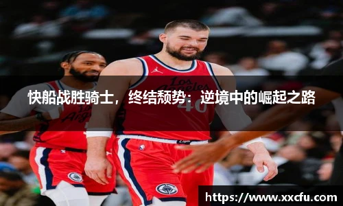 快船战胜骑士，终结颓势：逆境中的崛起之路