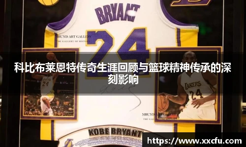 科比布莱恩特传奇生涯回顾与篮球精神传承的深刻影响