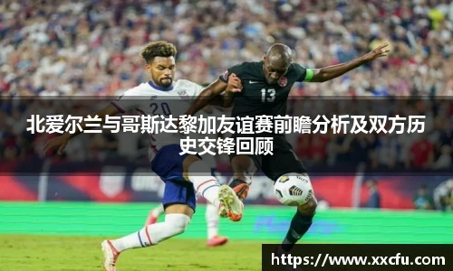 北爱尔兰与哥斯达黎加友谊赛前瞻分析及双方历史交锋回顾