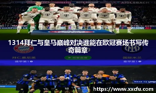 1314拜仁与皇马巅峰对决谁能在欧冠赛场书写传奇篇章